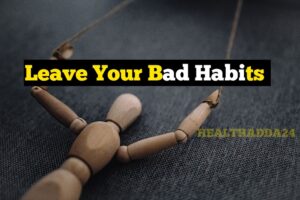 हमारी इन खराब आदतों से हेल्थ पर होती है खतरा तो इसे जरूर पढ़ें। How to leave bad habits 2020